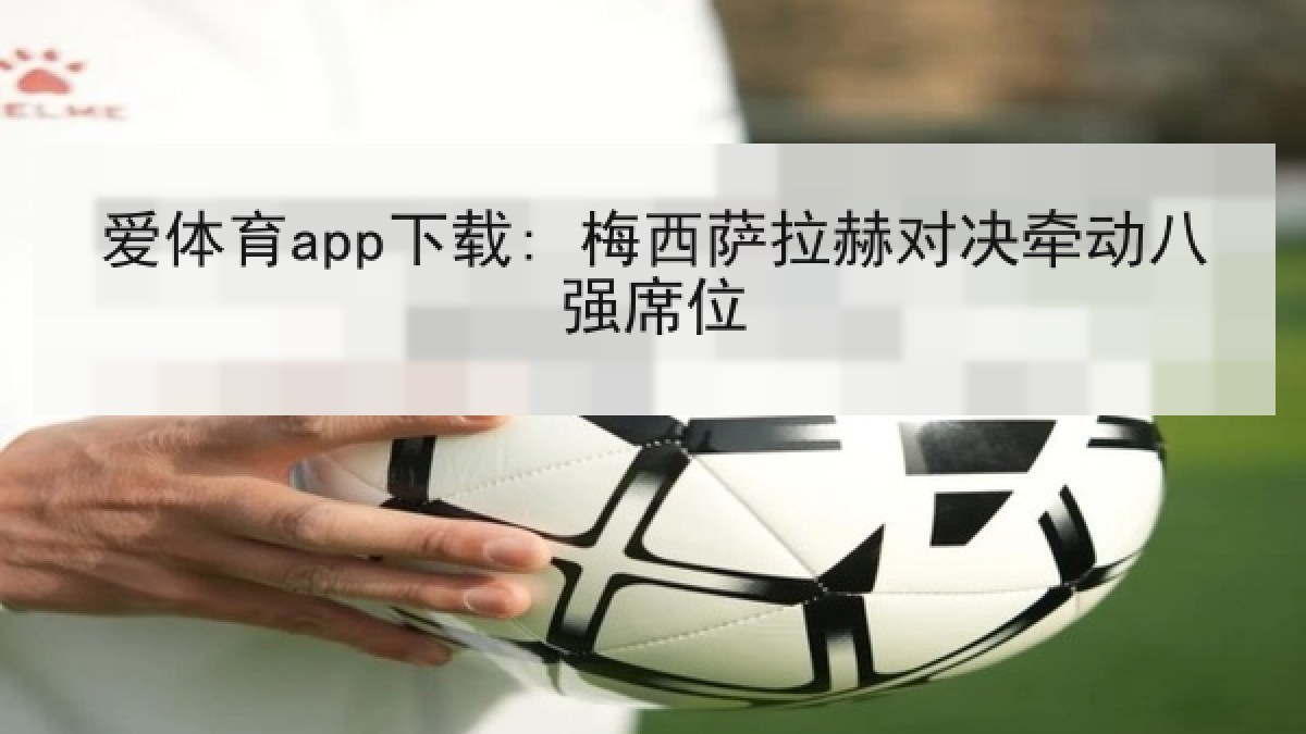 爱体育app下载: 梅西萨拉赫对决牵动八强席位